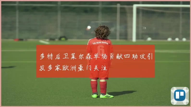 多特后卫莱尔森单场贡献四助攻引发多家欧洲豪门关注